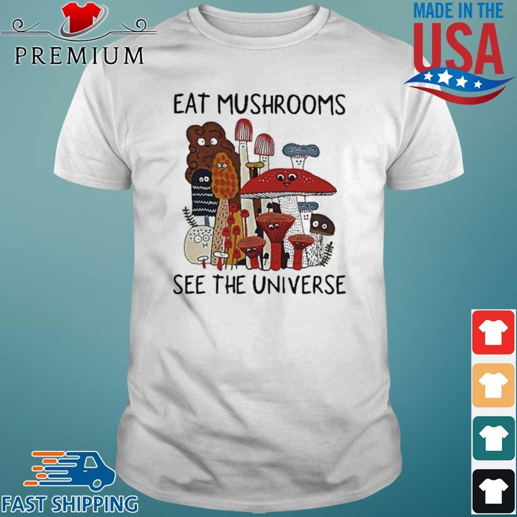 Eat Mushrooms See The Universe Shirt