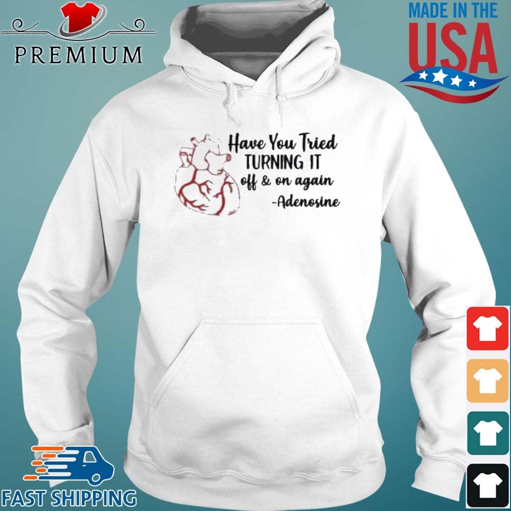 Have You Tried Turning It Off And On Again Adenosine T-Shirt Hoodie trang