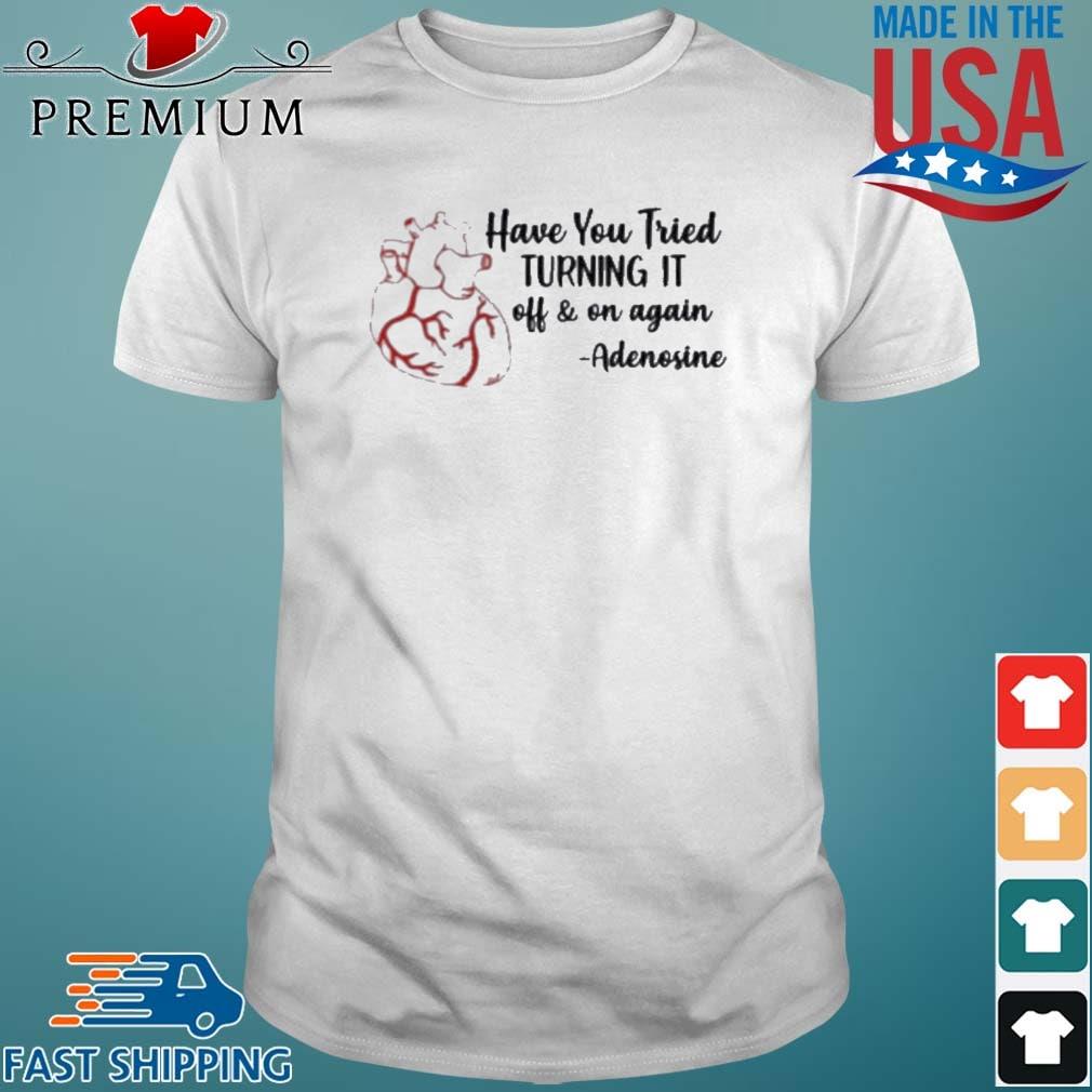 Have You Tried Turning It Off And On Again Adenosine T-Shirt