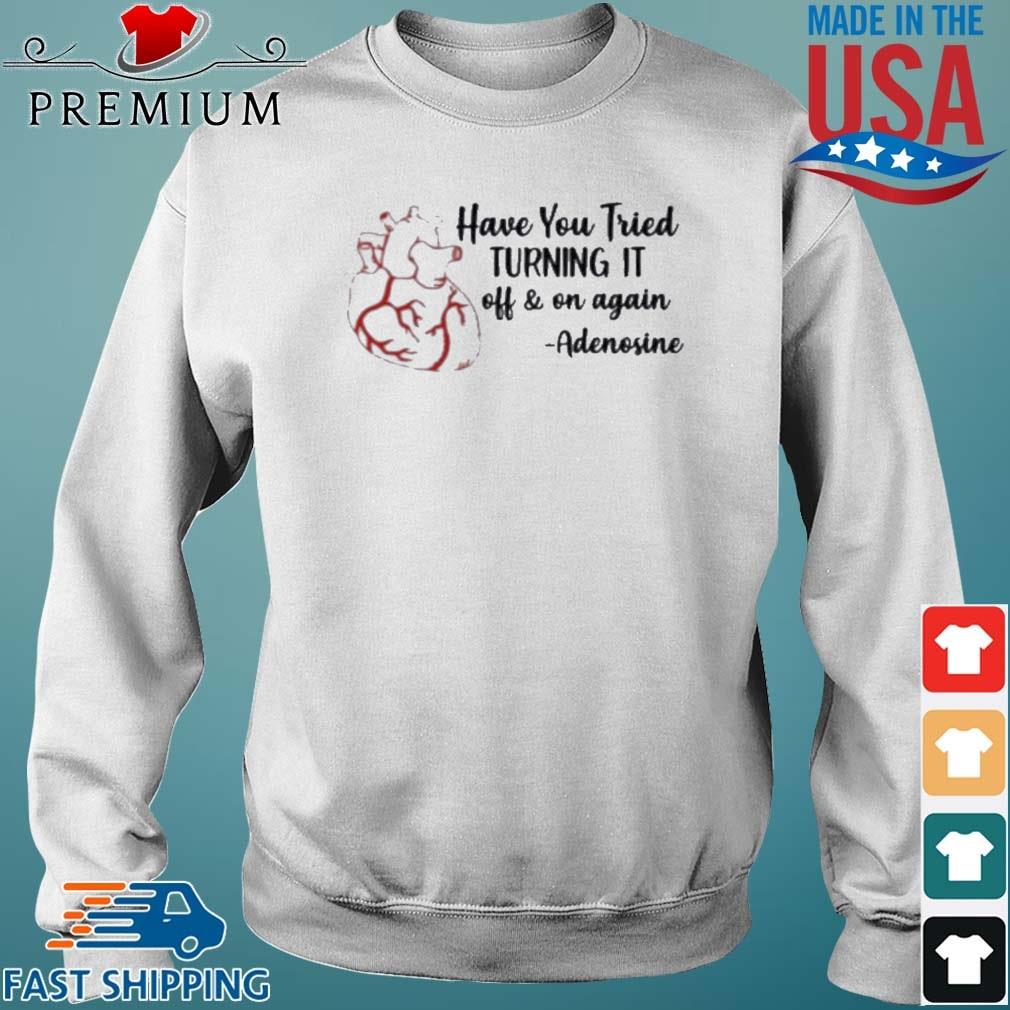 Have You Tried Turning It Off And On Again Adenosine T-Shirt Sweater trang