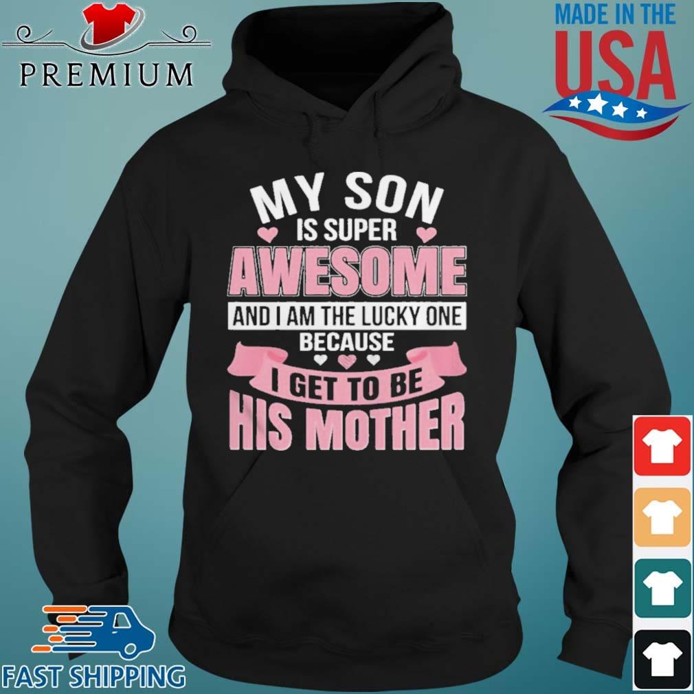 My Son Is Super Awesome And I Am The Lucky One Because I Get To Be His Mother Shirt Sweater Hoodie And Long Sleeved Ladies Tank Top