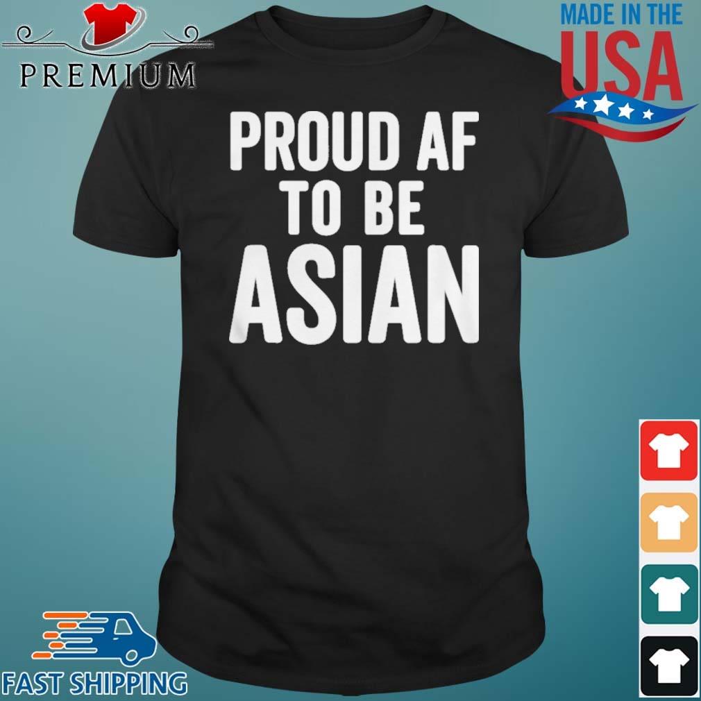 Proud Af To Be Asian AAPI Asian American Pride Shirt