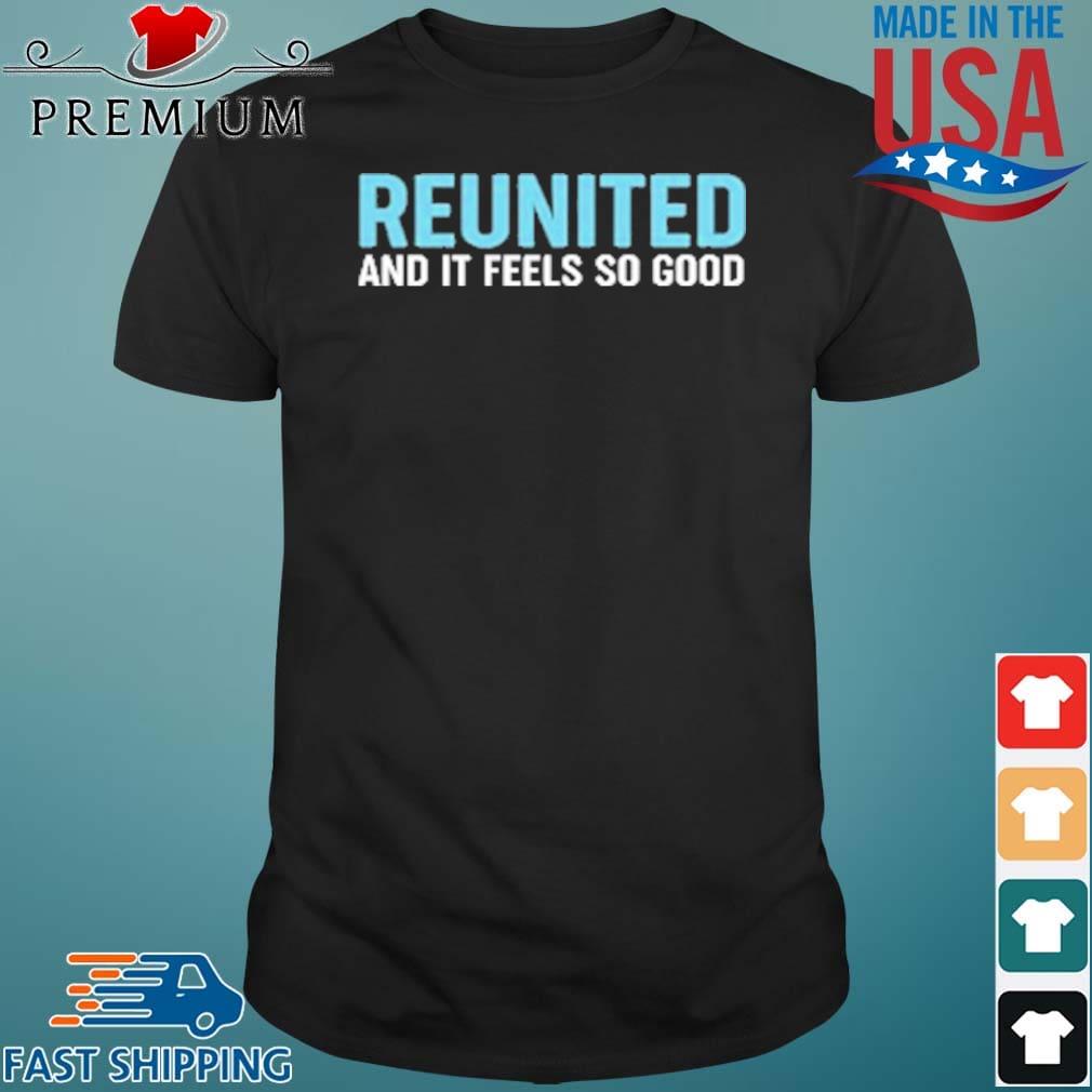 Reunited And It Feels So Good Shirt