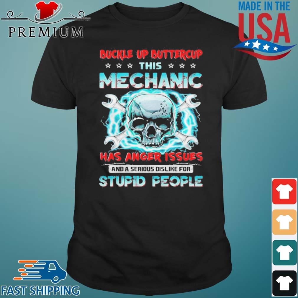 Skull Buckle Up Buttercup This Mechanic Has Anger Issues Shirt