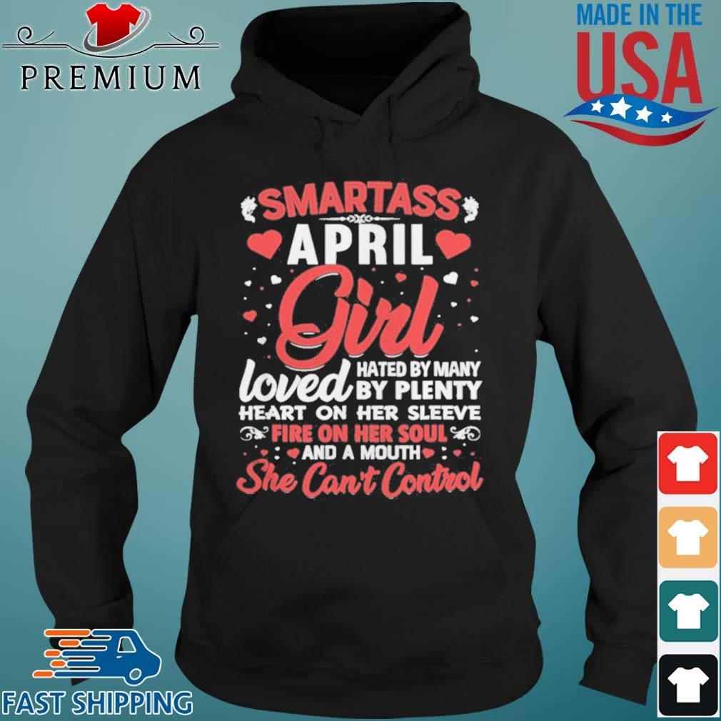 Smartass April Girl Hated By Many Loved By Plenty She Can't Control Shirt Hoodie den