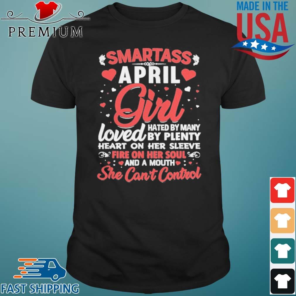 Smartass April Girl Hated By Many Loved By Plenty She Can't Control Shirt