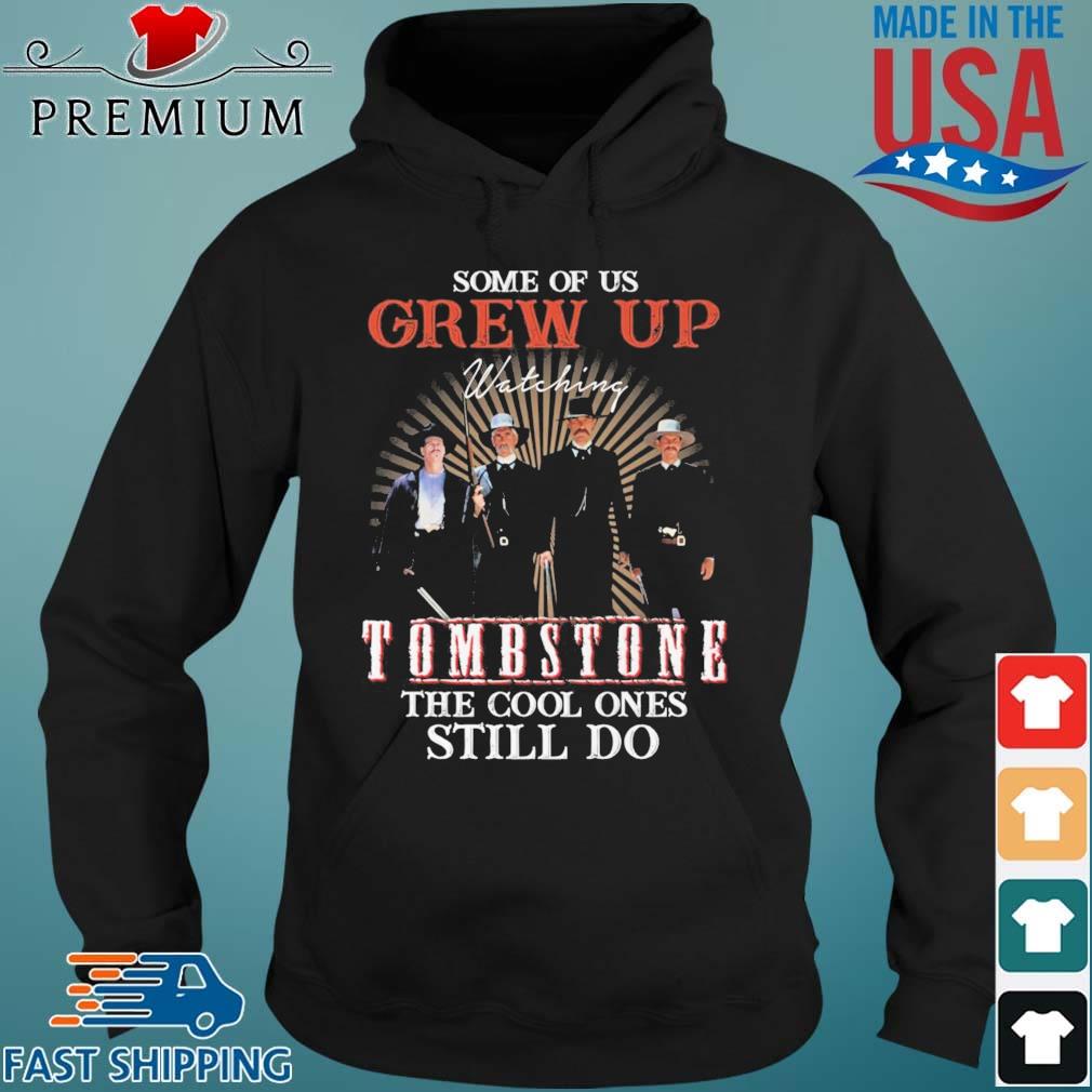 Some Of Us Grew Up Watching Tombstone The Cool Ones Still Do Shirt Hoodie den