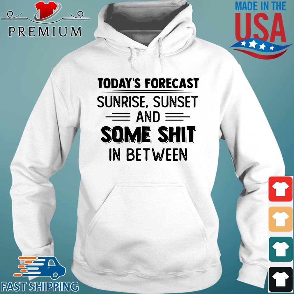 Today's forecast sunrise sunset and some shit in between s Hoodie trang