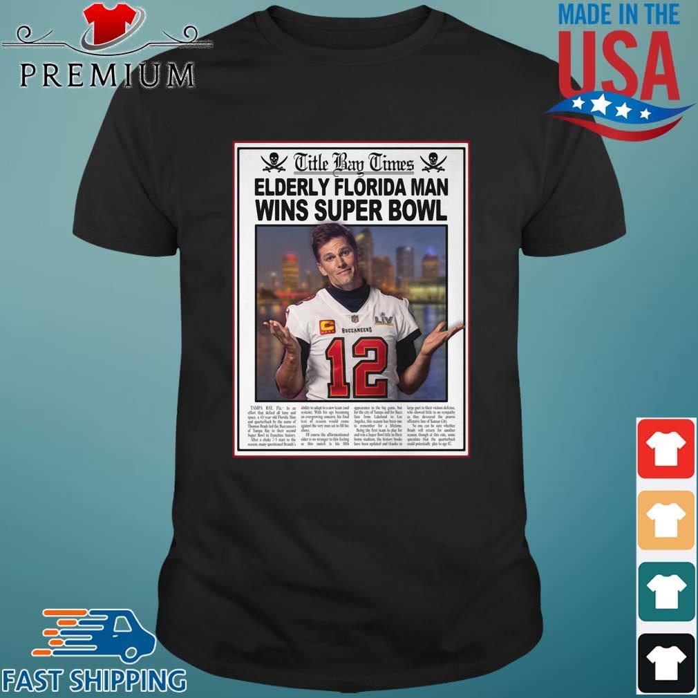 Buccaneers Tom Brady title bay times elderly Florida man wins super bowl  shirt, hoodie, sweater and v-neck t-shirt