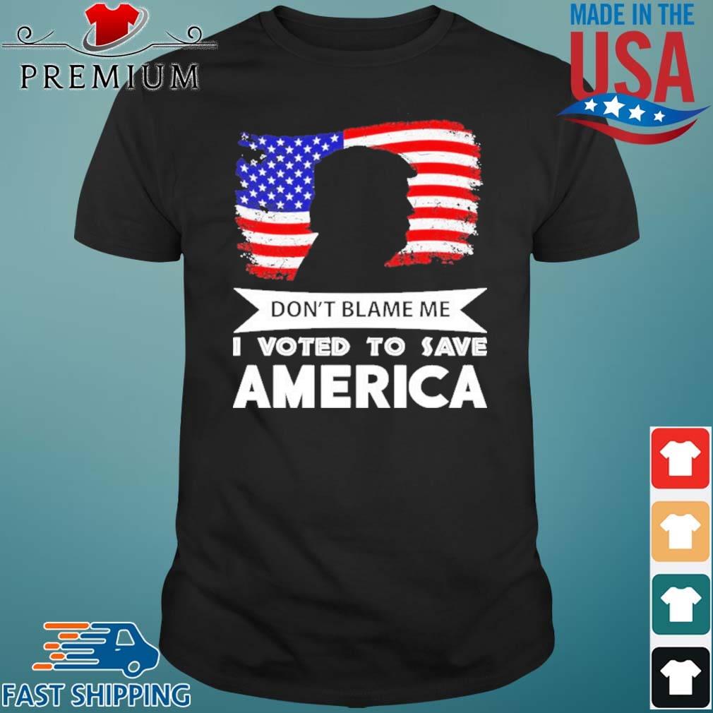 Trump Don’t Blame Me I Voted To Save America Flag 2021 Shirt