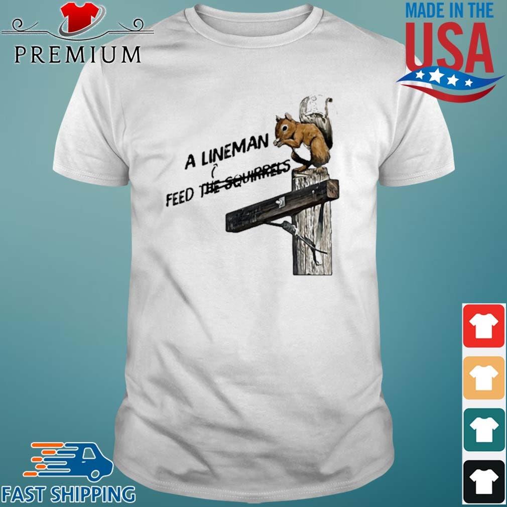 A LinemanFeed The Squirrels Shirt
