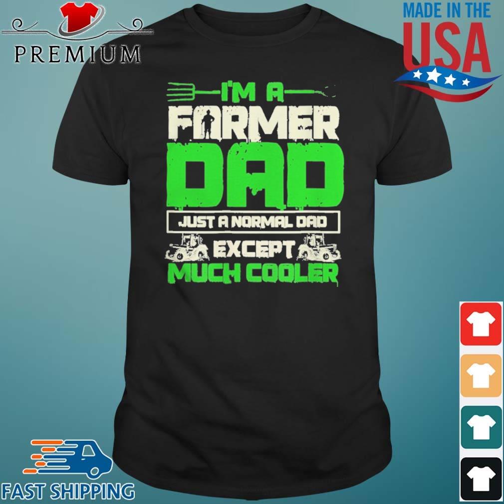 I'm A Famer Dad Just A Normal Dad Except Much Cooler Shirt