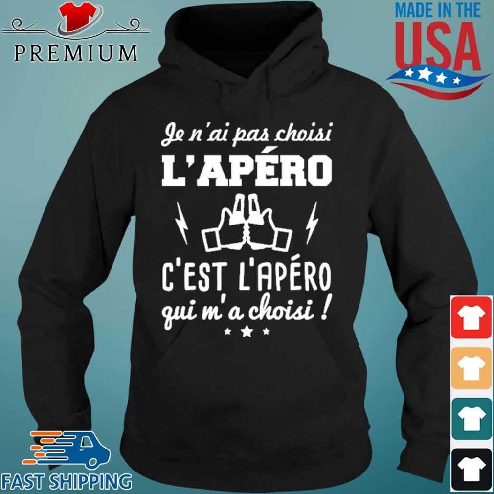 Je N'ai Pas Choisi L'apero C'est L'apero Qui M'a Choisi Shirt Hoodie den