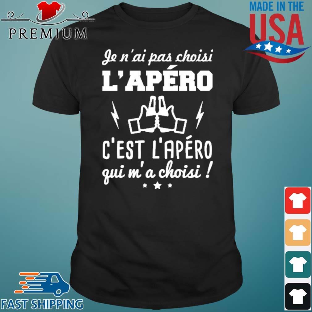 Je N'ai Pas Choisi L'apero C'est L'apero Qui M'a Choisi Shirt