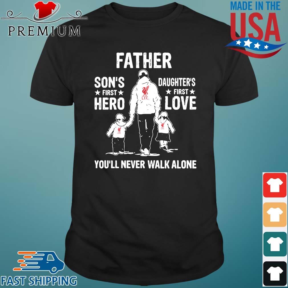 Lfc Father Son S First Hero Daughter S First Love You Ll Never Walk Alone T Shirt Sweater Hoodie And Long Sleeved Ladies Tank Top