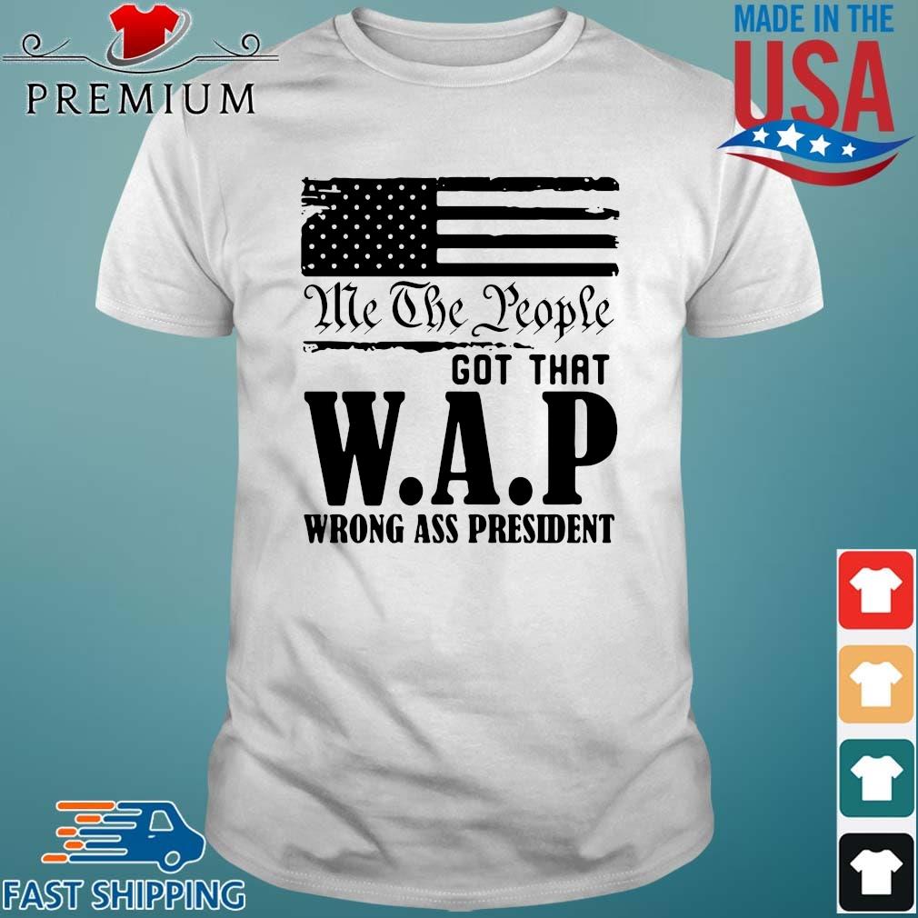 Me The People Got That Wap Wrong Ass President Shirt