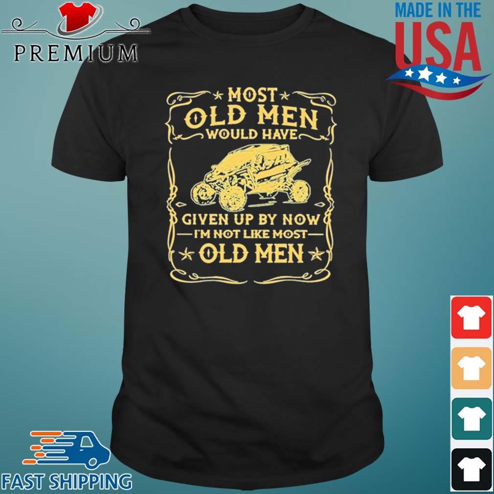 Most Old men Would Have Given Up By Now I’m Not Like Most Old Men 2021 Shirt