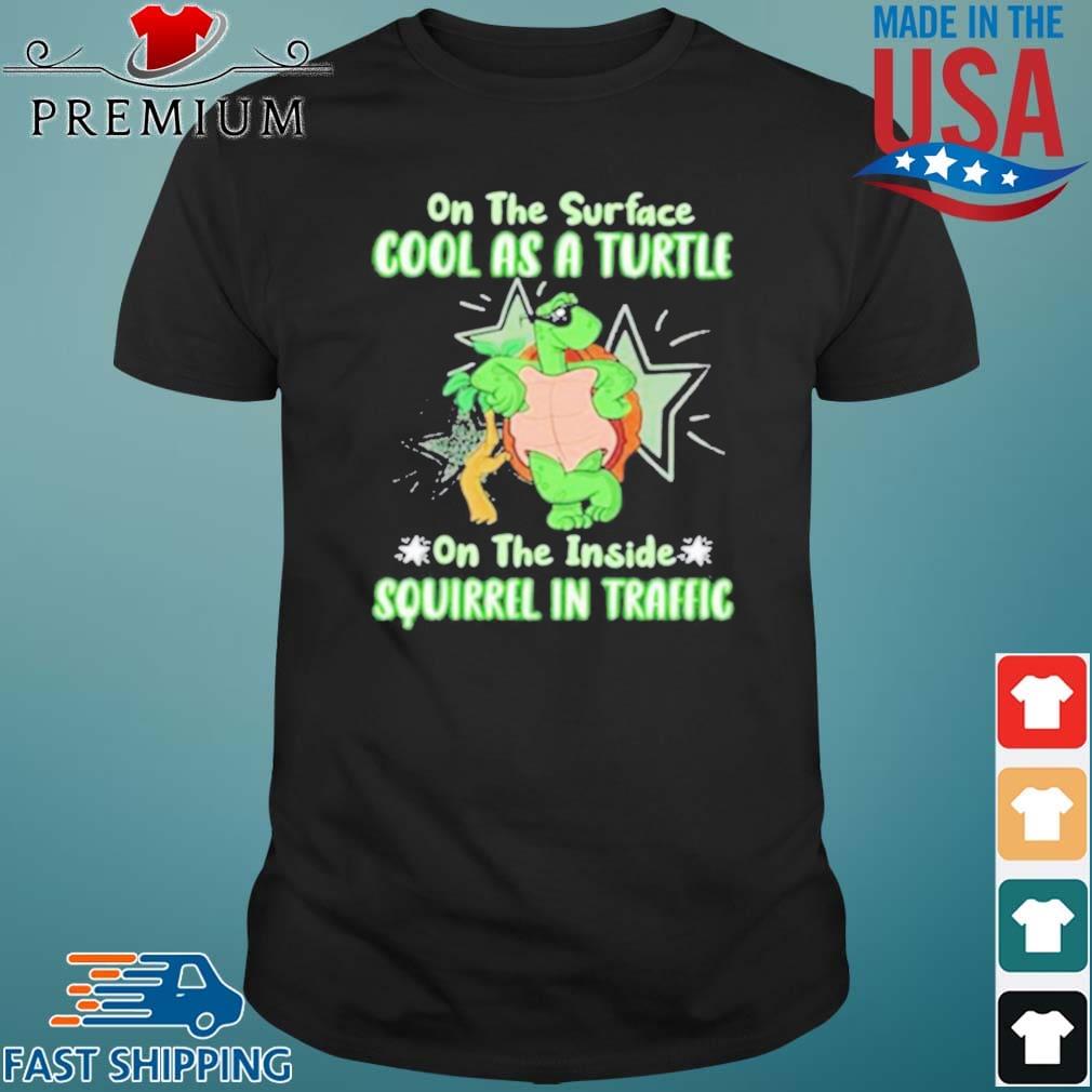 On The Surface Cool As A Turtle On The Inside Squirrel In Traffic Shirt