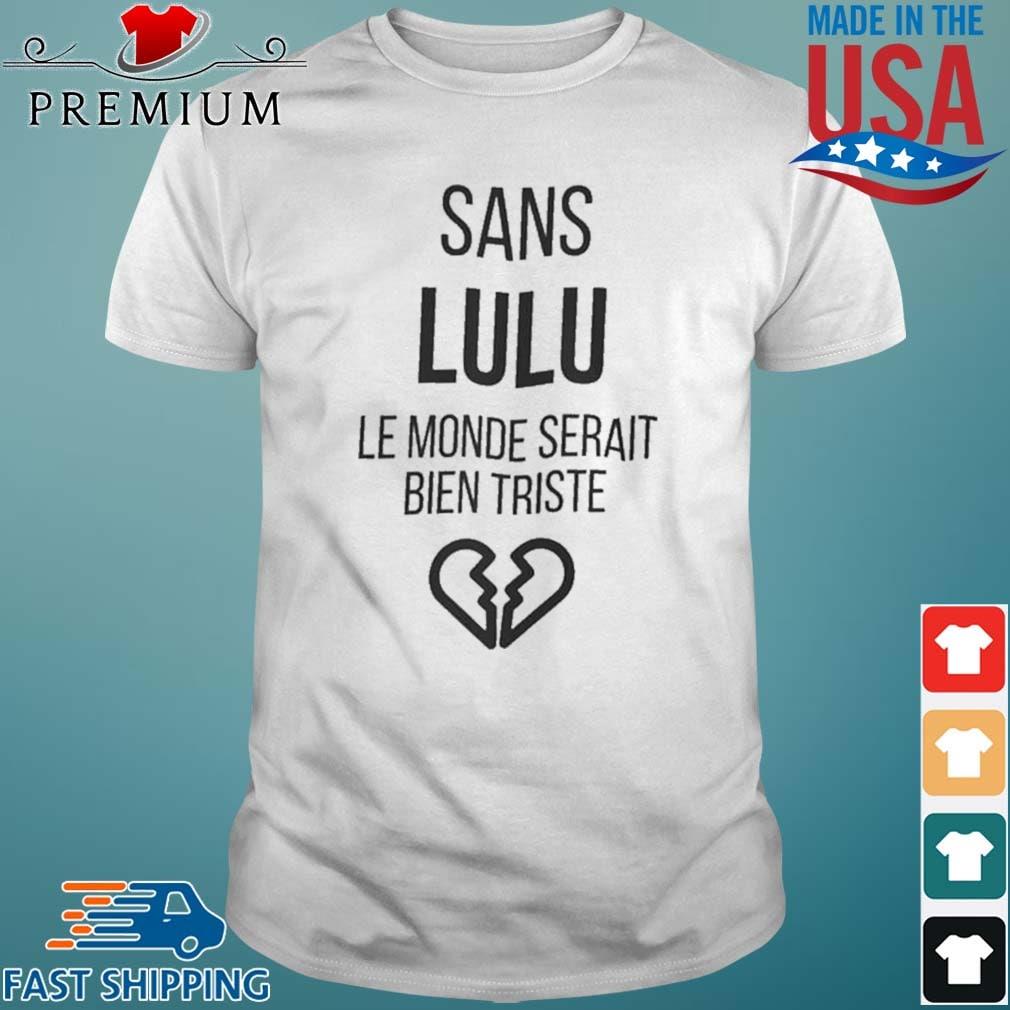 Sans Lulu Le Monde Serait Bien Triste Shirt