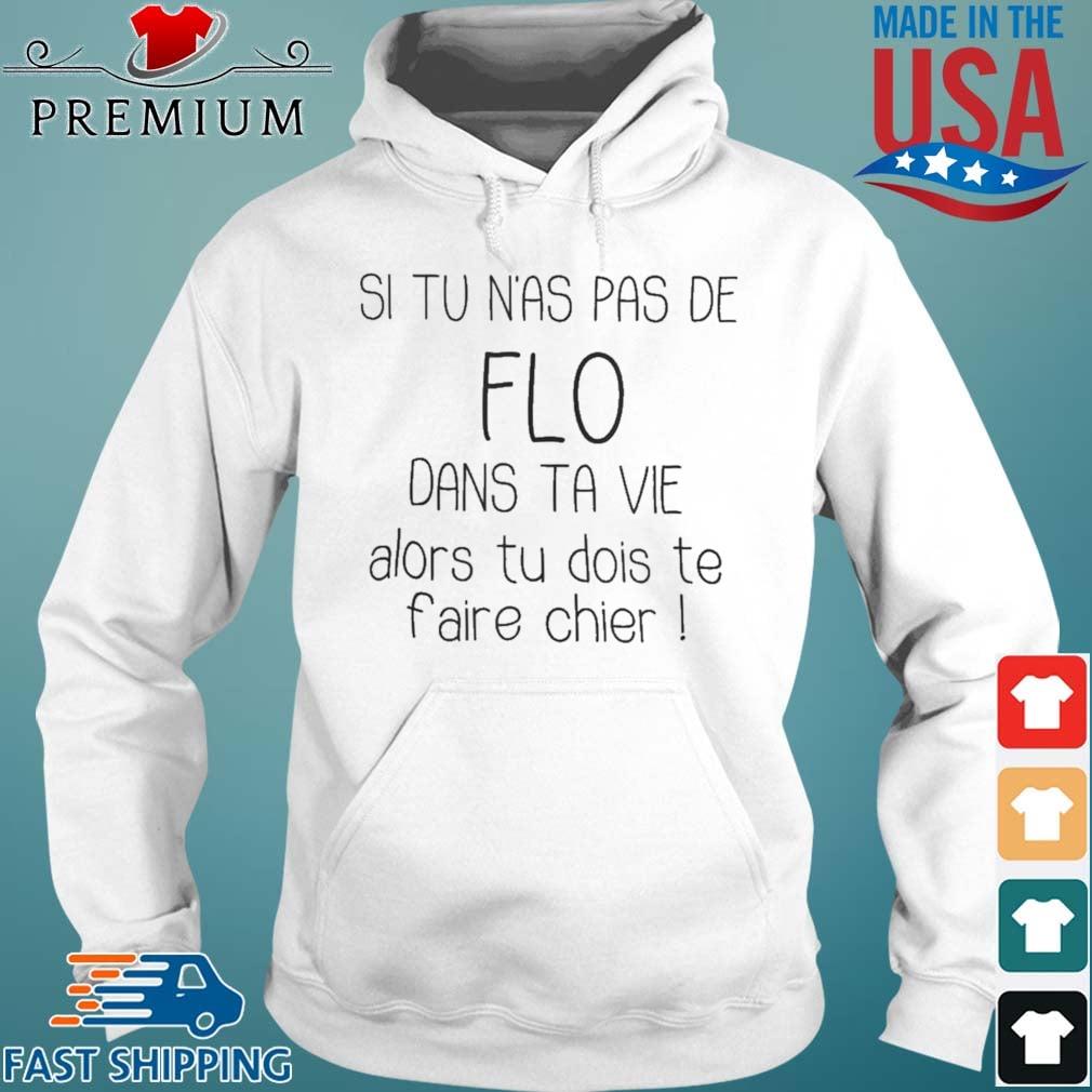 Si Tu N'as Pas De Flo Dans Ta Vie Alors Tu Dois Te Faire Chier Shirt Hoodie trang