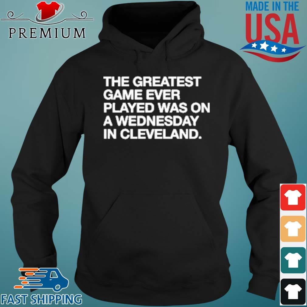 The Greatest Game Ever Played A Wednesday In Cleveland Shirt Hoodie den