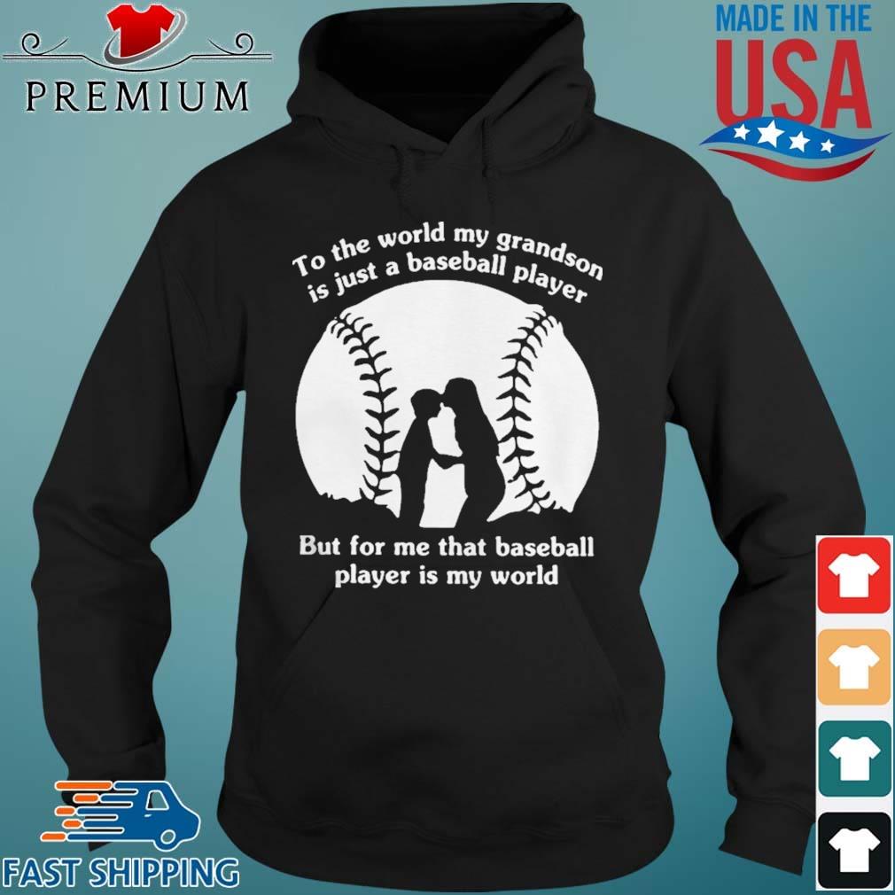 To The World My Grandson Is Just A Baseball Player But For Me That Baseball Player Is My World Shirt Hoodie den