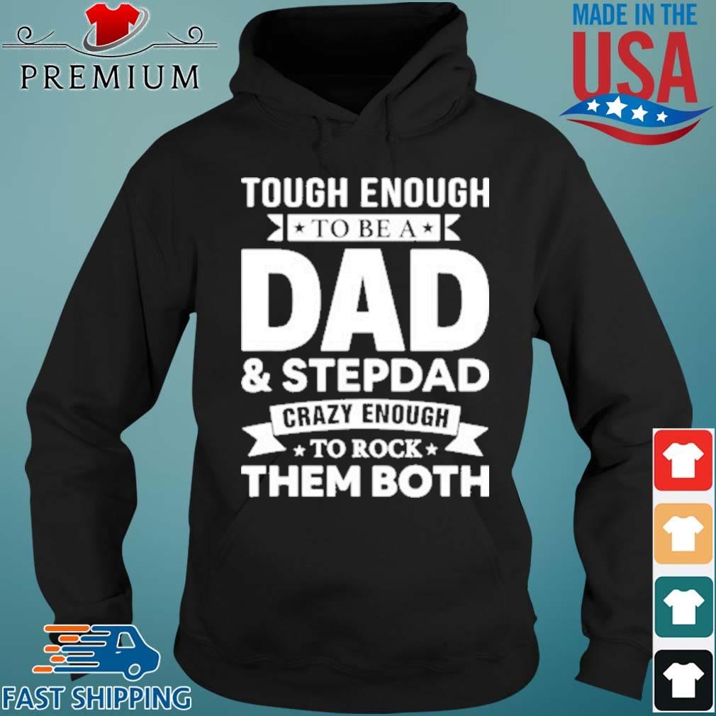 Tough Enough To Be A Dad And Stepdad Crazy Enough To Rock Them Both Shirt Hoodie den