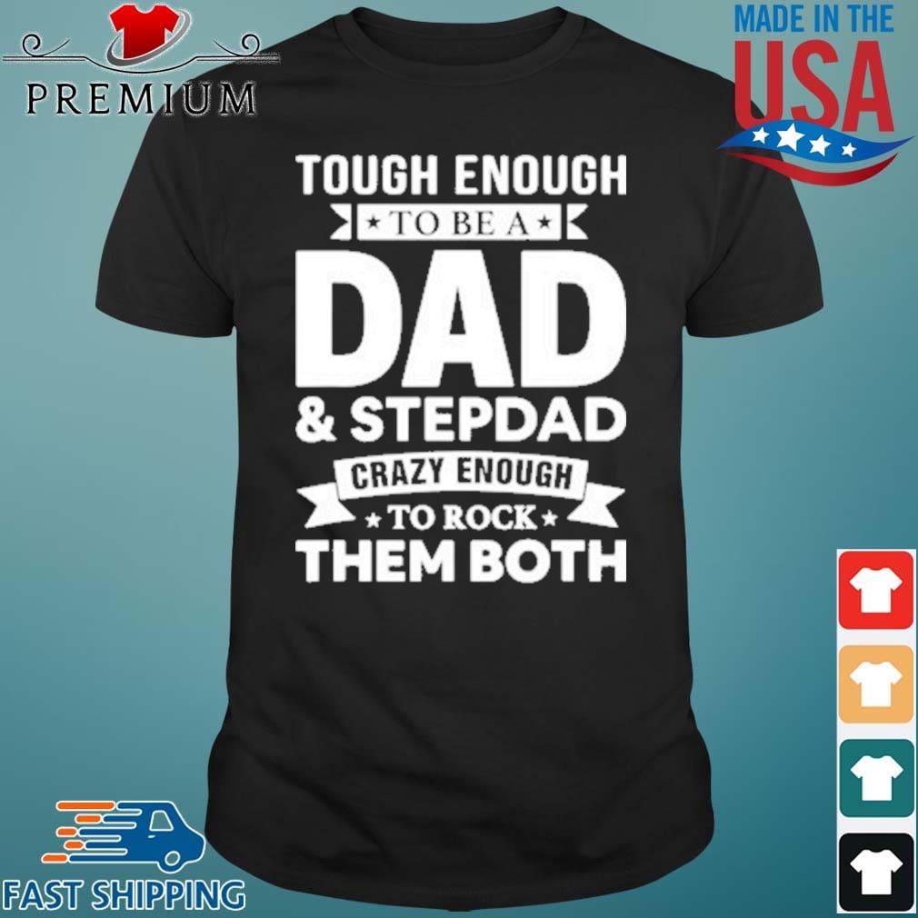 Tough Enough To Be A Dad And Stepdad Crazy Enough To Rock Them Both Shirt