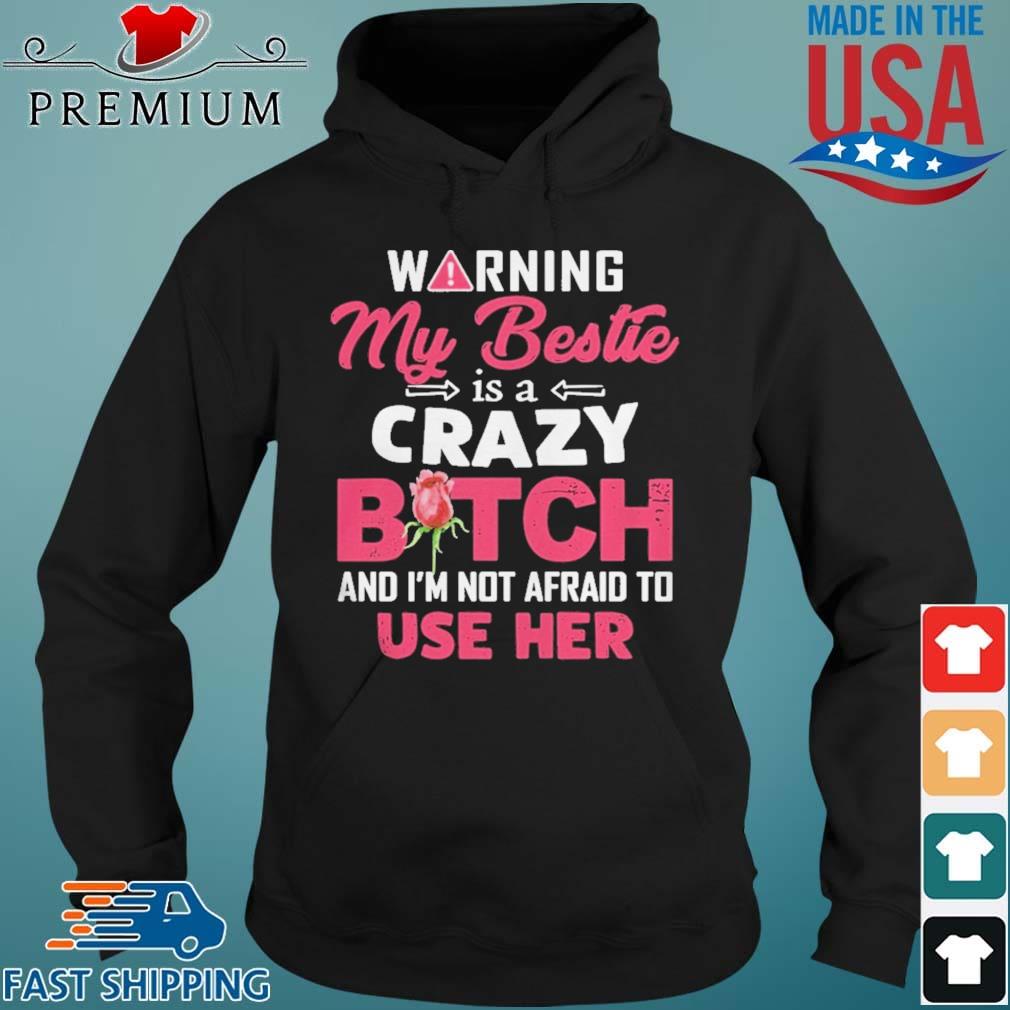 Warning My Bestie Is A Crazy Bitch And Im Not Afraid To Use Her Shirt Hoodie den