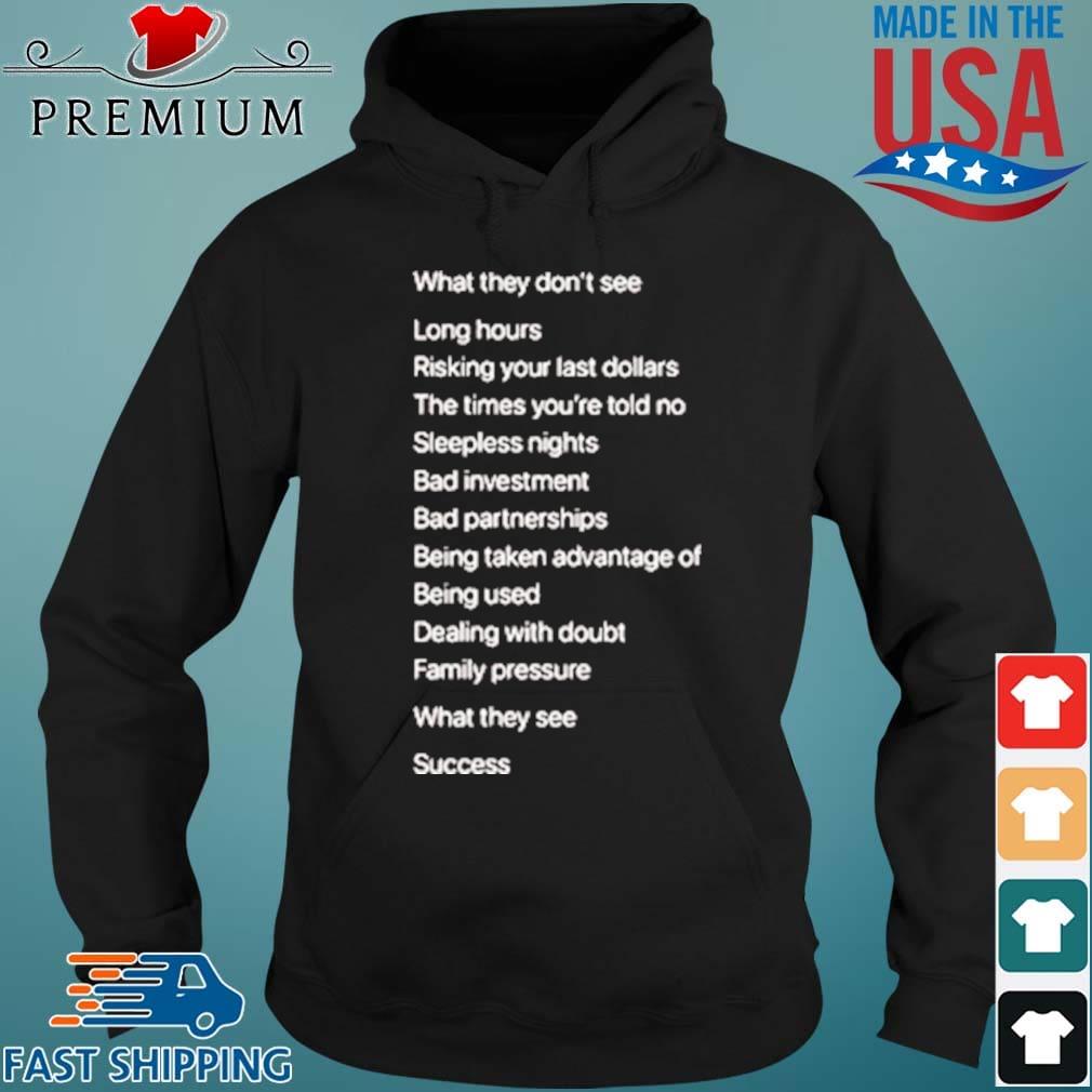 What They Don’t See Long Hours Risking Your Last Dollars Shirt Hoodie den