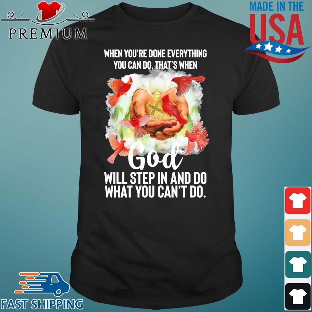 When You're Done Everything You Can Do That's When God Will Step In Shirt