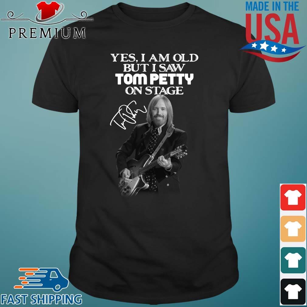 Yes I am old but I saw Tom Petty on stage signature t-shirt