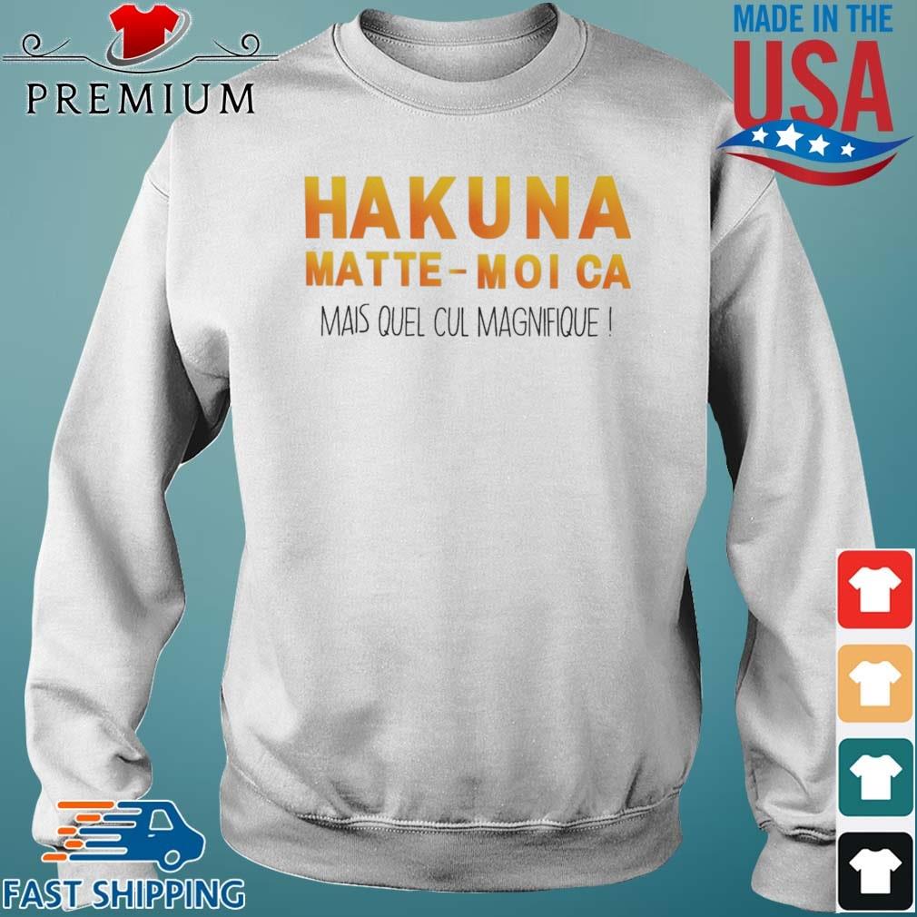 Hakuna Matte Moi Ca Mais Quel Cul Magnifique Shirt Sweater trang
