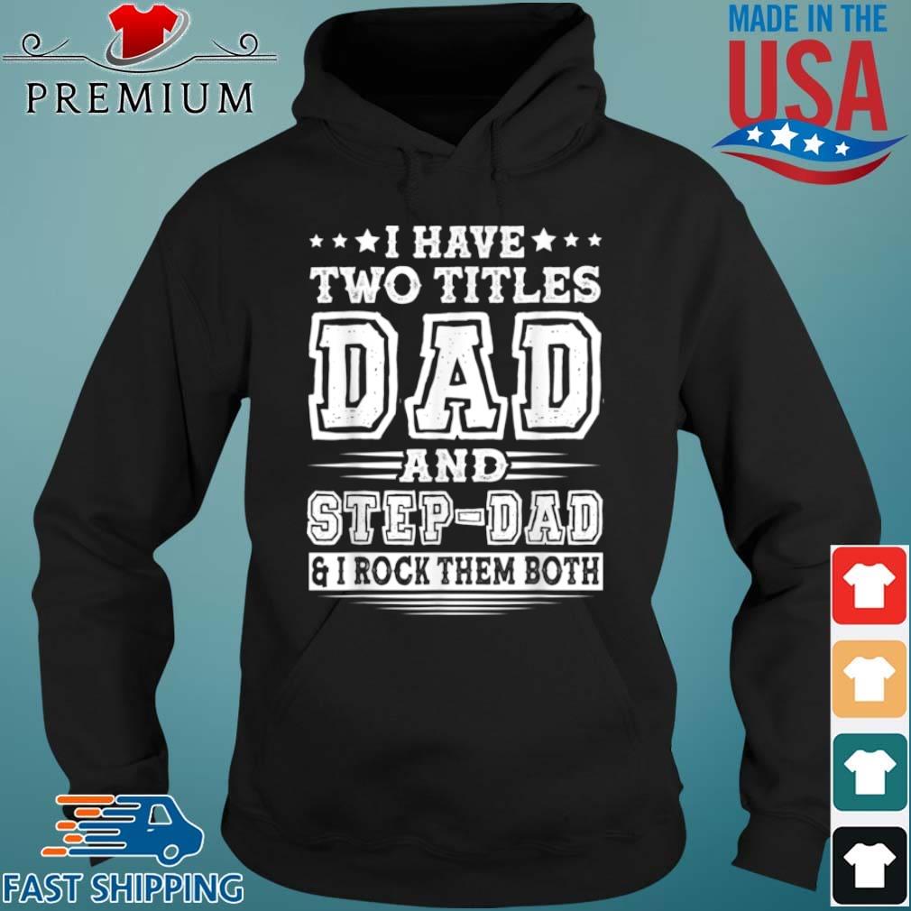 I Have Two Titles Dad And Step Dad And I Rock Them Both Shirt Hoodie den