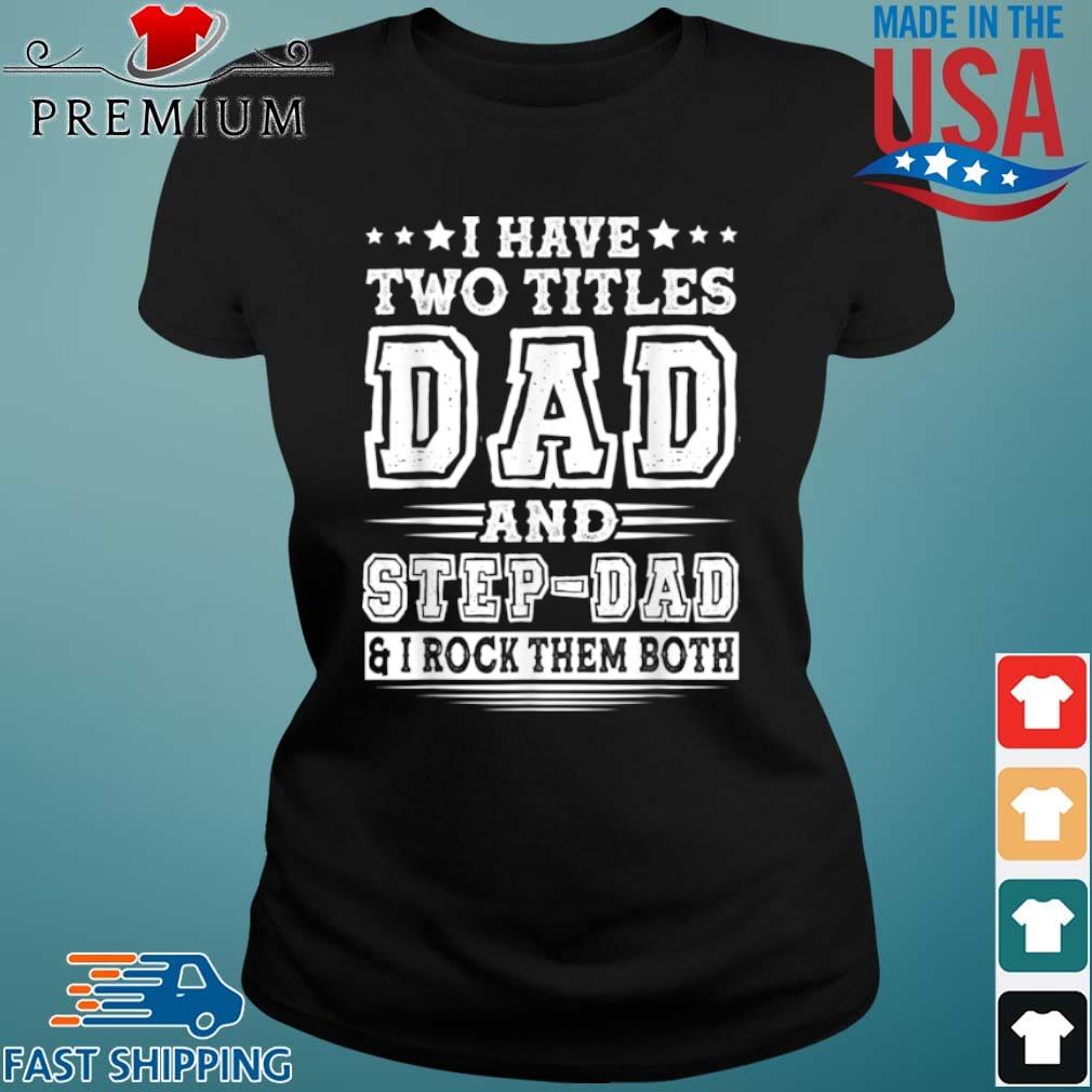 I Have Two Titles Dad And Step Dad And I Rock Them Both Shirt Ladies den