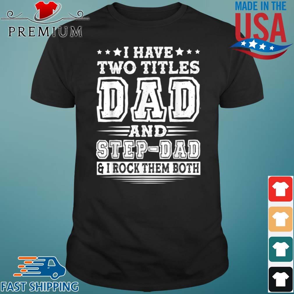 I Have Two Titles Dad And Step Dad And I Rock Them Both Shirt