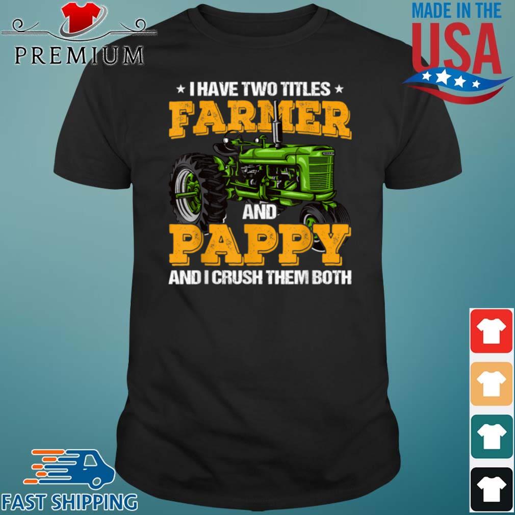 I Have Two Titles Farmer And Pappy And I Crush Them Both Shirt