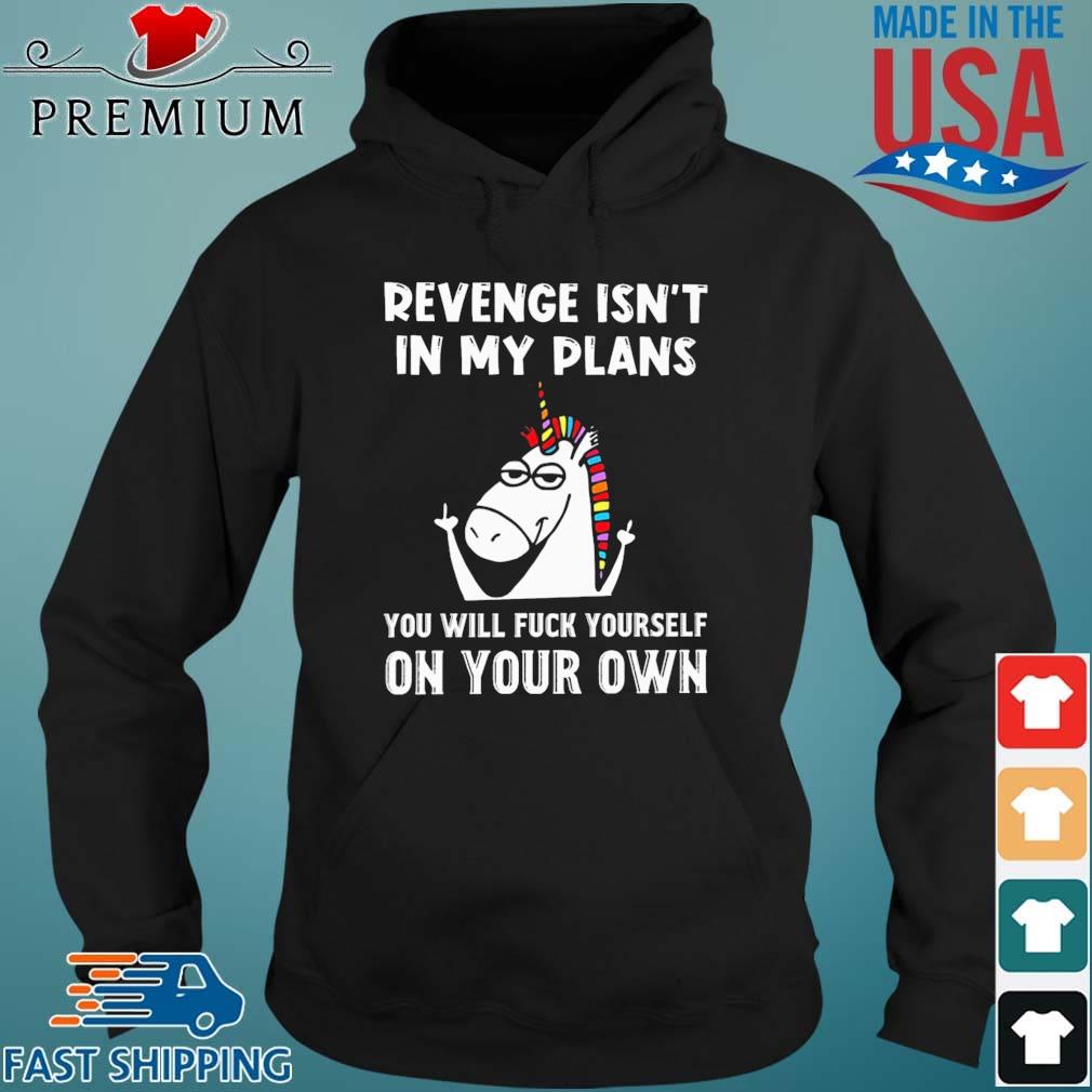 Unicorn Revenge Isnt' In My Plans You Will Fuck Yourself On Your Own Shirt Hoodie den