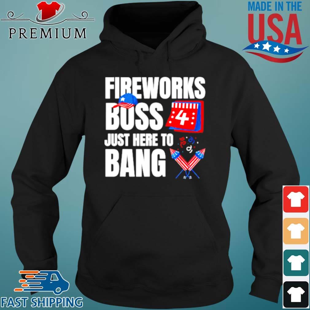 Fireworks Boss I’m Just Here To Bang Fourth of July Shirt Hoodie den