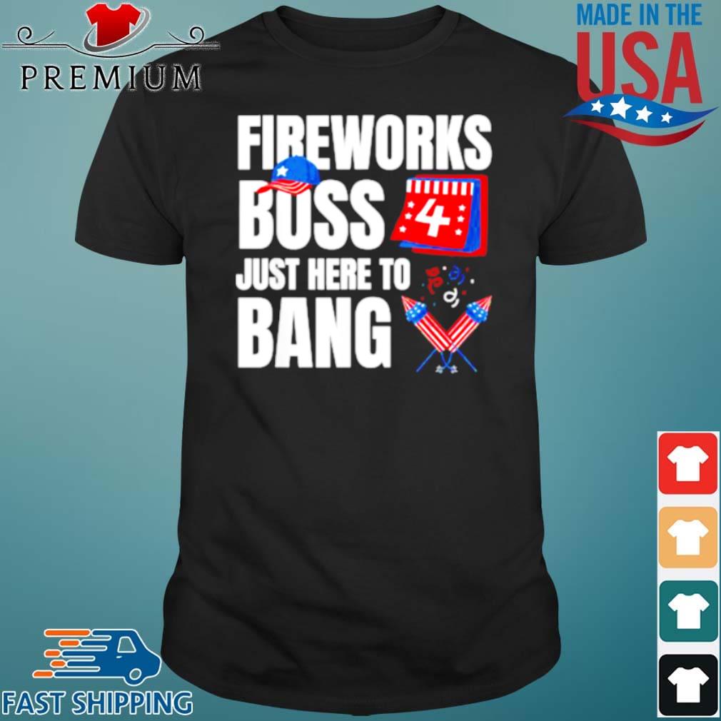 Fireworks Boss I’m Just Here To Bang Fourth of July Shirt