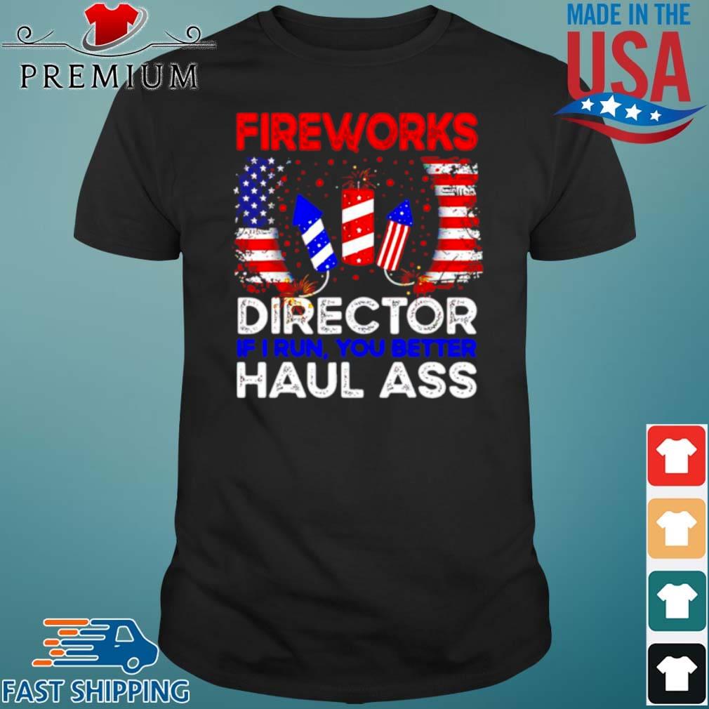 Fireworks Director If I Run You Better Haul Ass 4th Of July Shirt