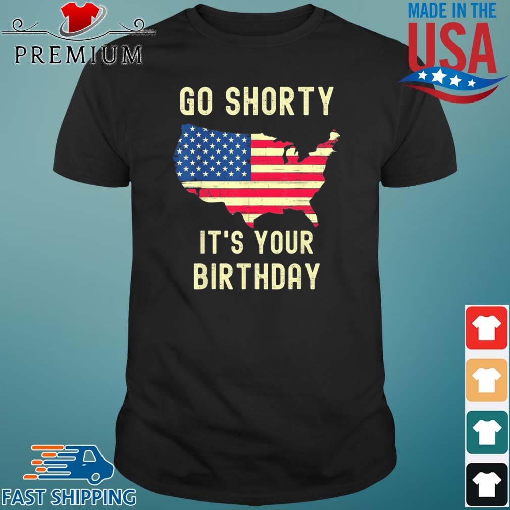 Go Shorty It's Your Birthday 4th of July America Shirt