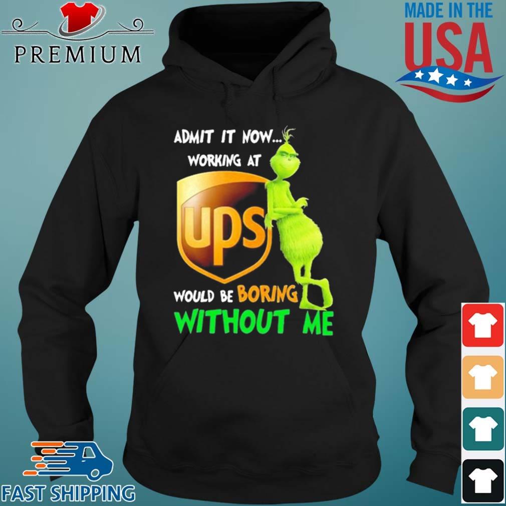 Grinch Admit It Now Working At Ups Would Be Boring Without Me Shirt Hoodie den