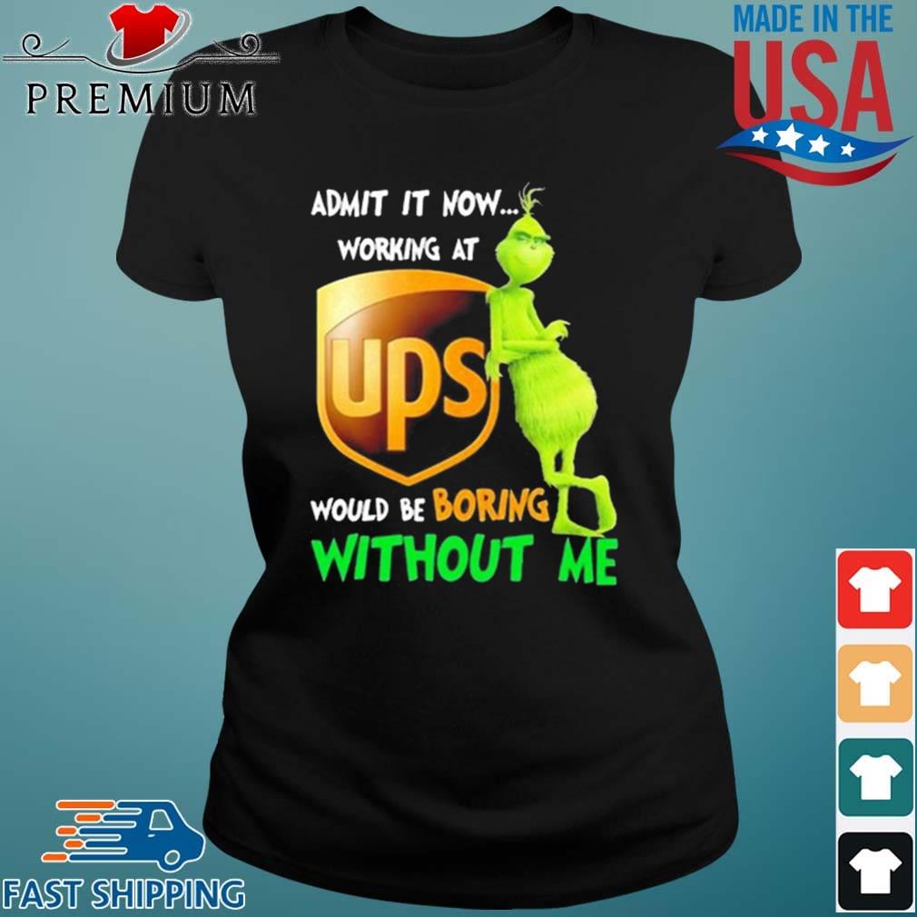 Grinch Admit It Now Working At Ups Would Be Boring Without Me Shirt Ladies den