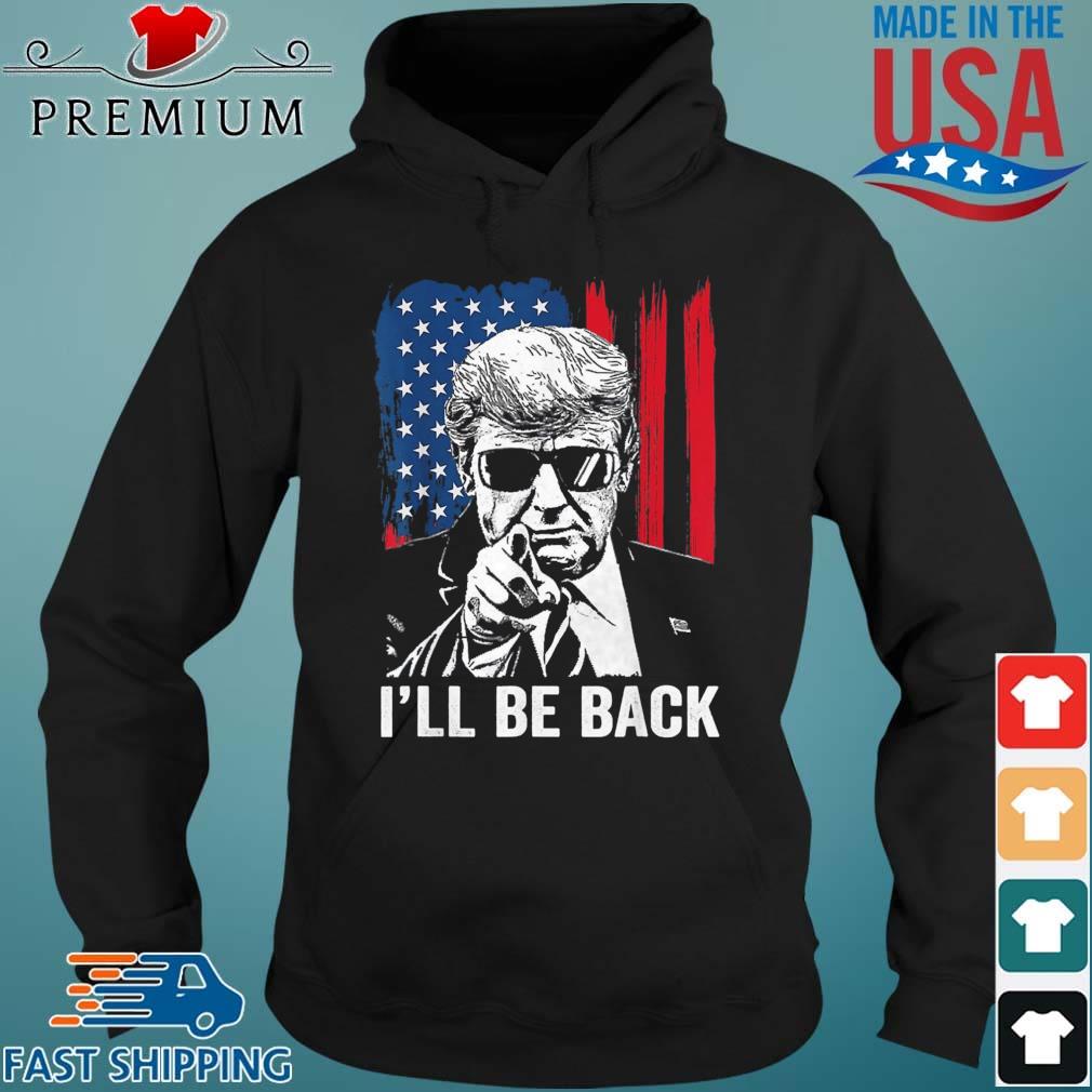 I’ll Be Back Funny Trump 2024 45 47 Save America Shirt Hoodie den