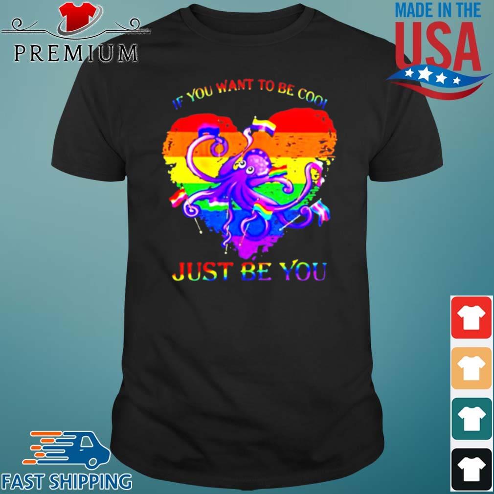 LGBT octopus if you want to be cool just be you shirt
