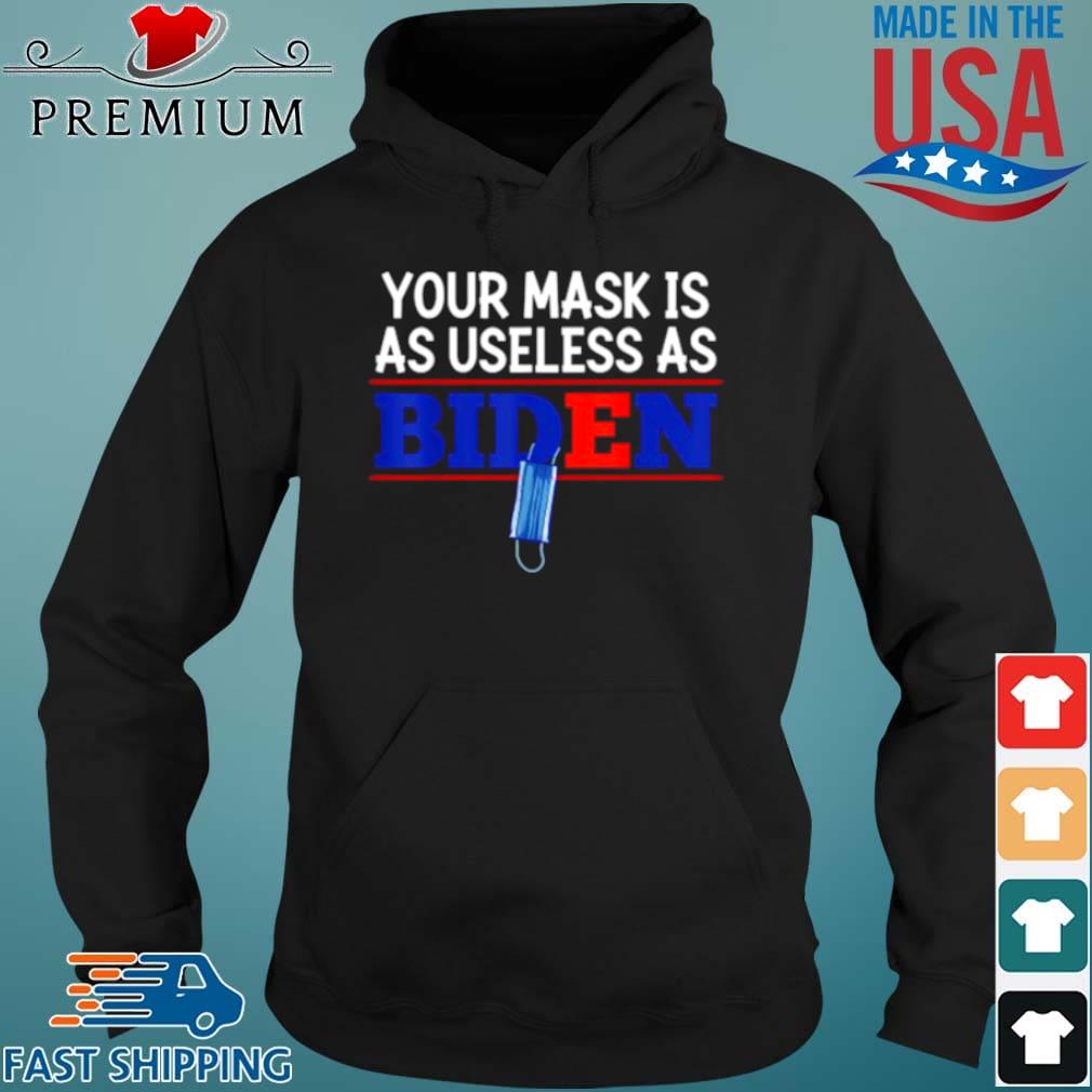 Your Mask Is As Useless As Biden Shirt Hoodie den
