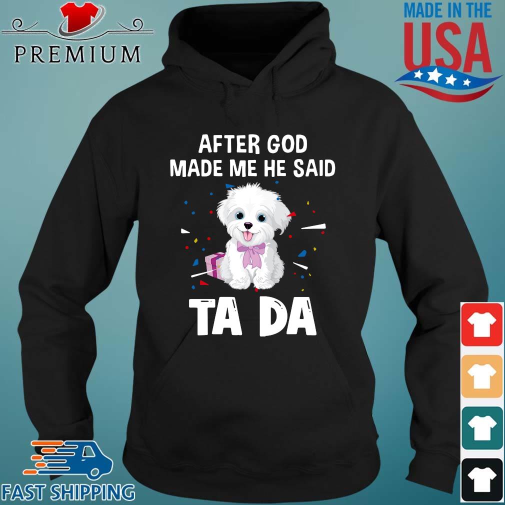 Maltese After God Made Me He Said Ta Da Shirt Hoodie den