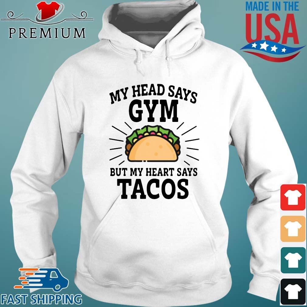 My head says gym but my heart says Tacos s Hoodie trang