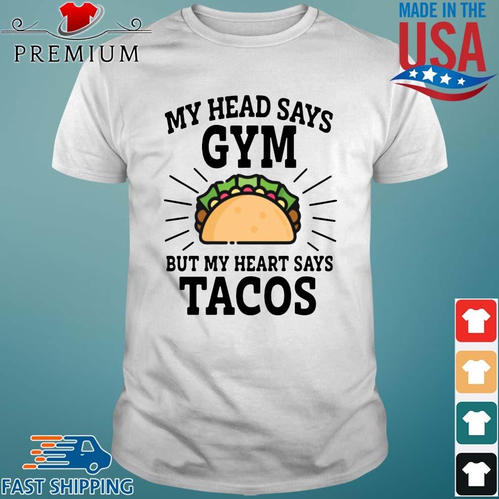 My head says gym but my heart says Tacos shirt